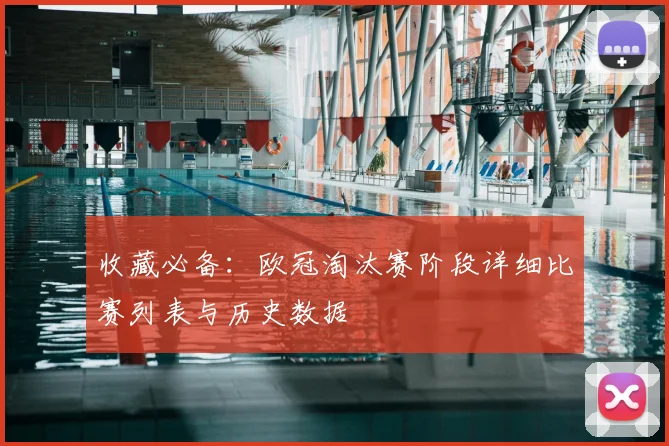 收藏必备：欧冠淘汰赛阶段详细比赛列表与历史数据